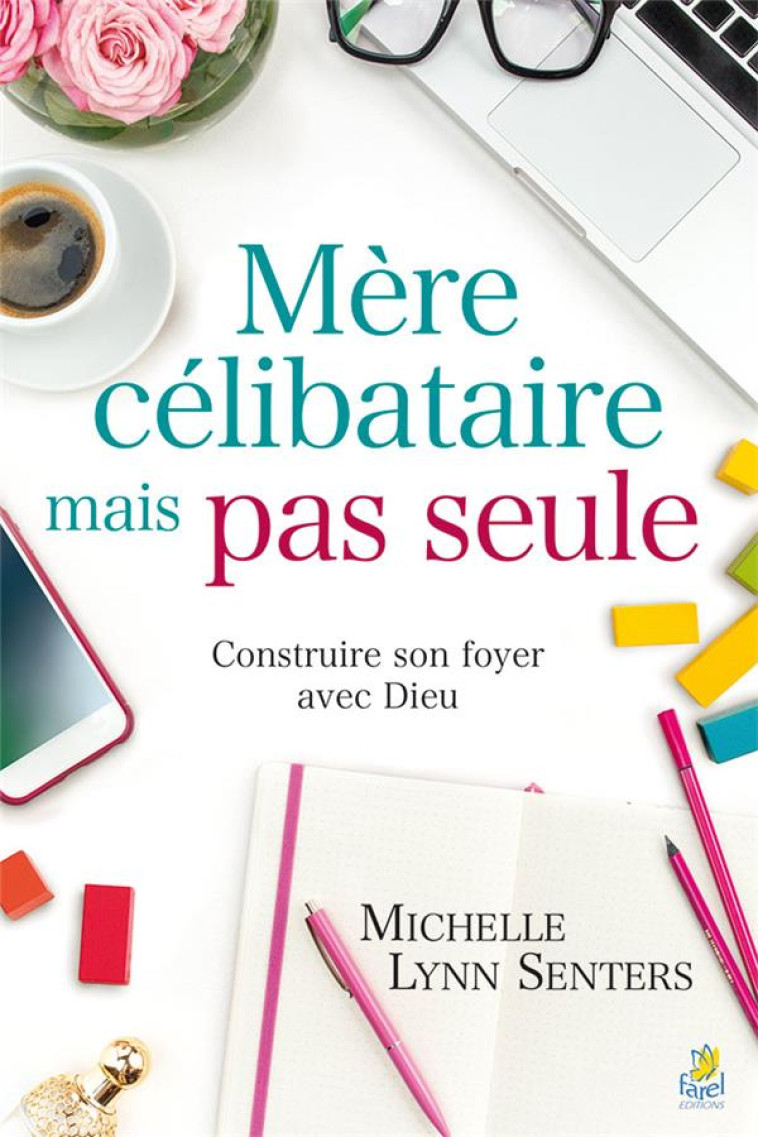 MERE CELIBATAIRE MAIS PAS SEULE - CONSTRUIRE SON FOYER AVEC DIEU - SENTERS M L. - FAREL