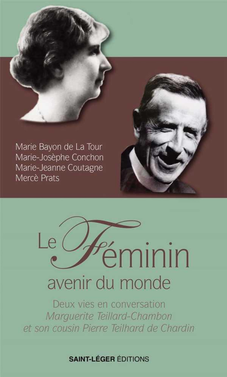 LE FEMININ, AVENIR DU MONDEA - DEUX VIES EN CONVERSATION, MARGUERITE TEILLARD-CHAMBON ET SON COUSIN - BAYON DE LA TOUR - SAINT LEGER