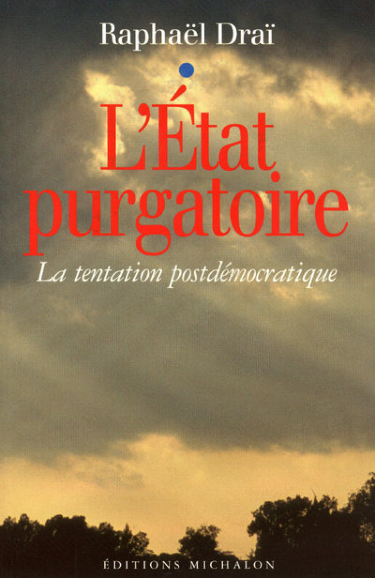 L'ETAT PURGATOIRE: LA TENTATION POSTDEMOCRATIQUE - Raphaël Draï - MICHALON