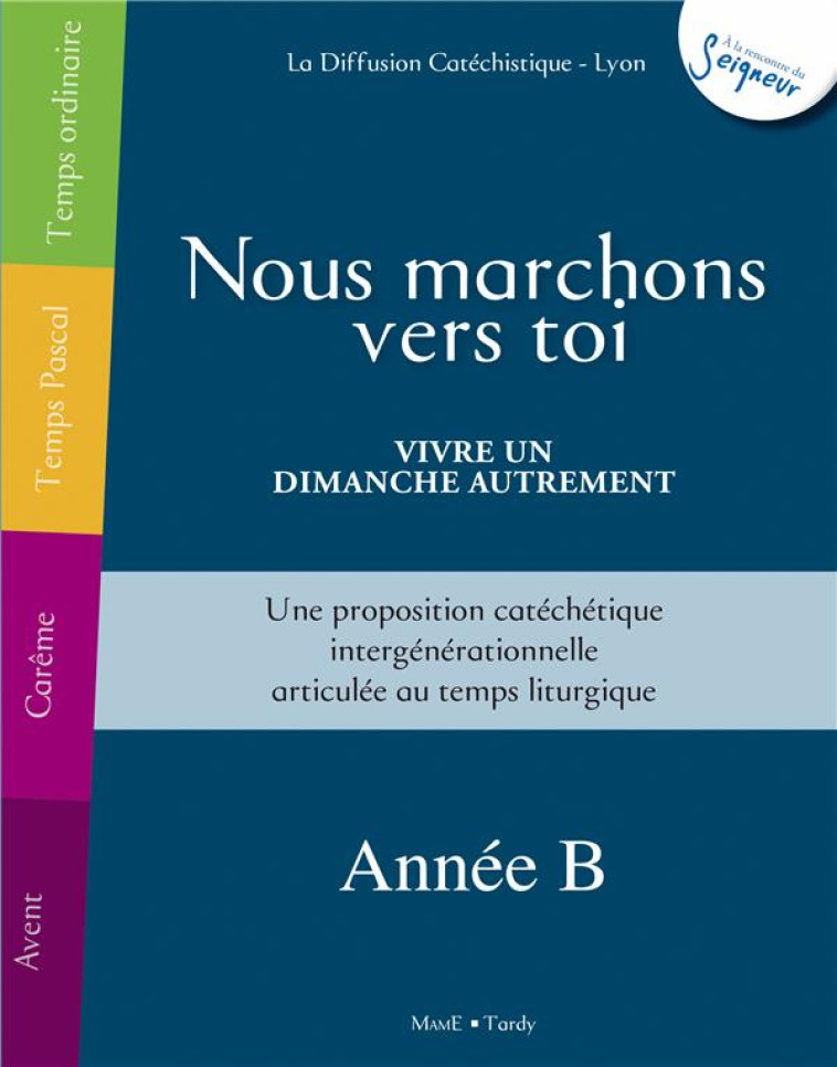 NOUS MARCHONS VERS TOI - VIVRE UN DIMANCHE AUTREMENT - ANNEE B - LA DIFFUSION CATECHI - TARDY