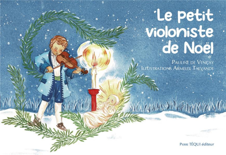 LE PETIT VIOLONISTE DE NOEL : CONTE DE NOEL - DE VENCAY PAULINE, T - TEQUI