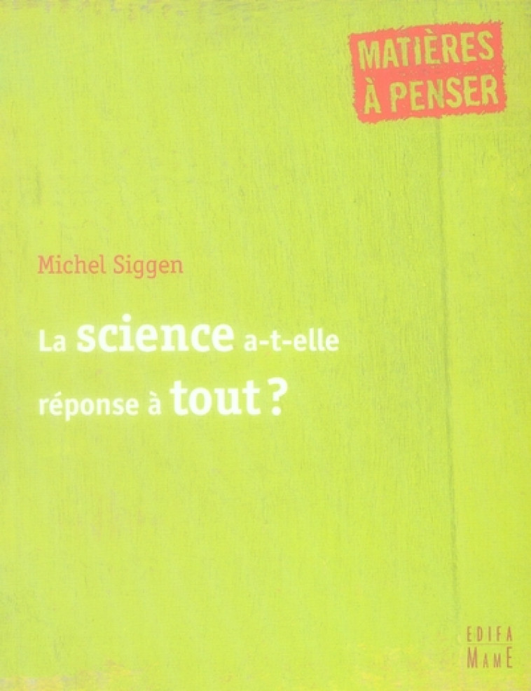 LA SCIENCE A-T-ELLE REPONSE A TOUT ? - SIGGEN MICHEL - MAME