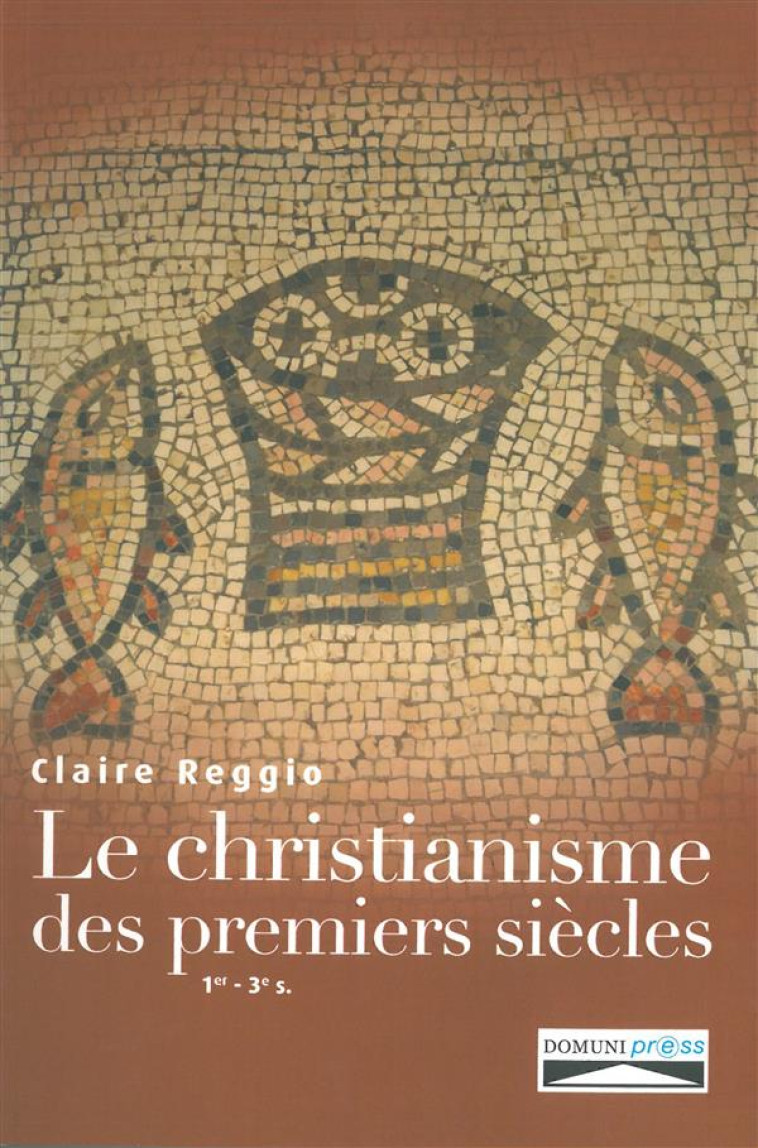 LE CHRISTIANISME DES PREMIERS SIECLES - 1ER-3E SIECLES - REGGIO. CLAIRE - Domuni Press