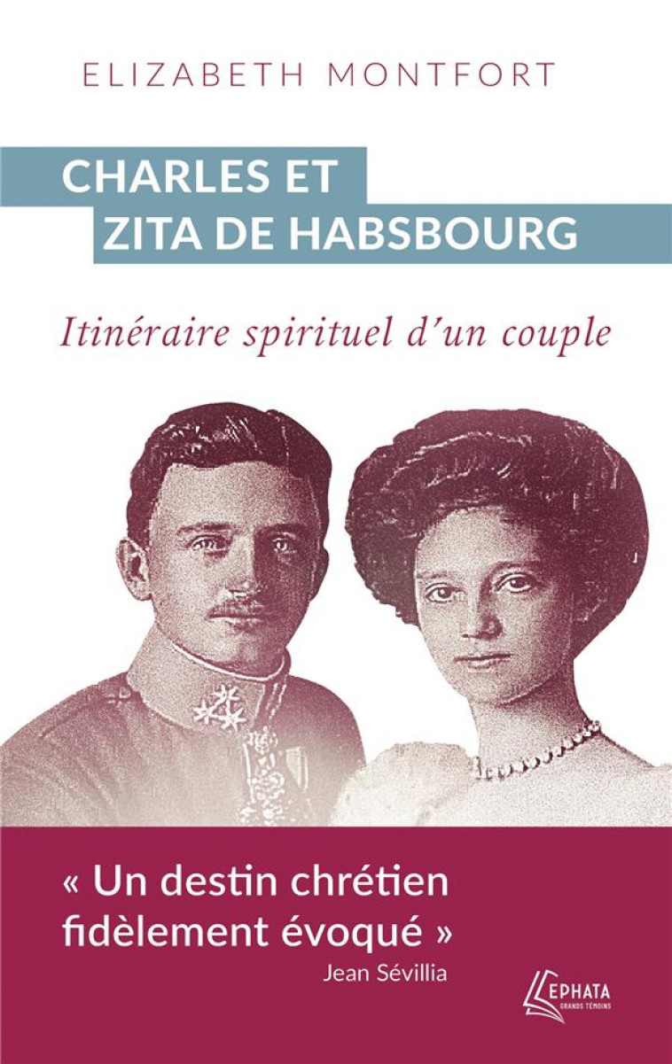 CHARLES ET ZITA DE HABSBOURG - ITINERAIRE SPIRITUEL D'UN COUPLE - MONTFORT/D'AUTRICHE - EPHATA