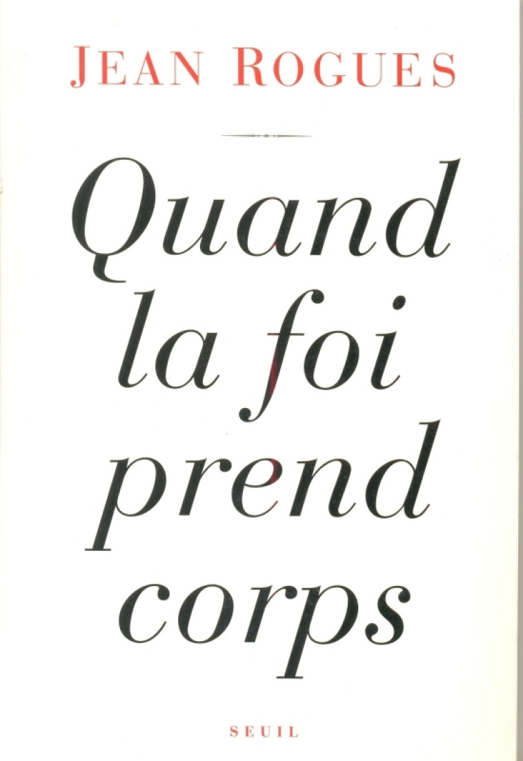 QUAND LA FOI PREND CORPS - Jean Rogues - SEUIL