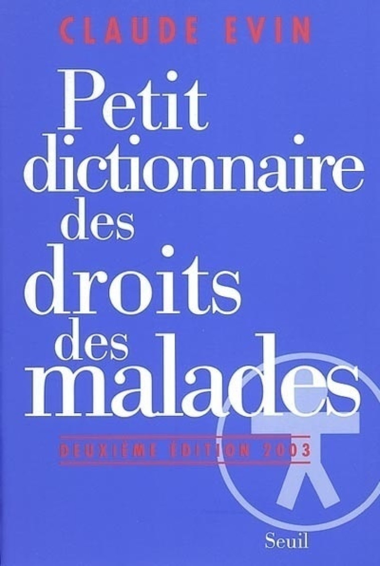 PETIT DICTIONNAIRE DES DROITS DES MALADES - Claude Evin - SEUIL