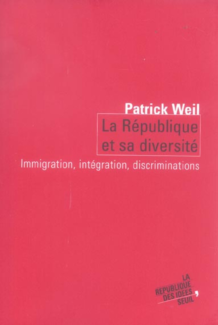 LA REPUBLIQUE ET SA DIVERSITE. MIGRATIONS, INTEGRATION, DISCRIMINATION - WEIL PATRICK - SEUIL