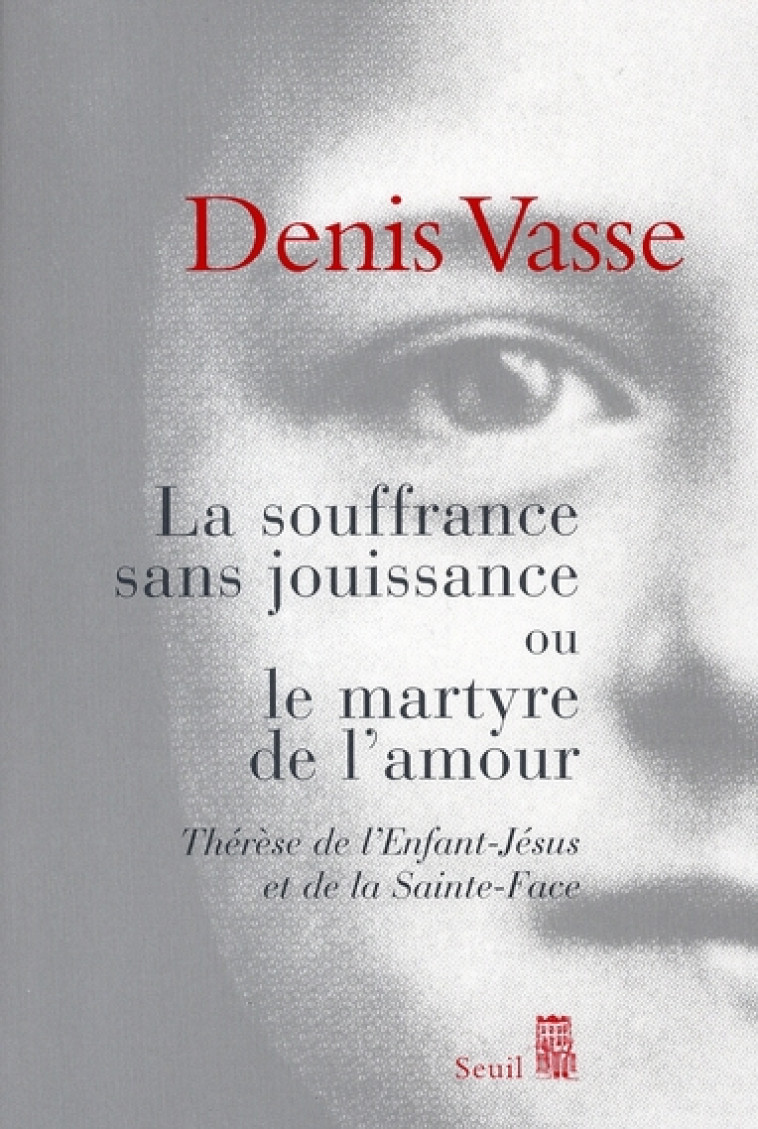 LA SOUFFRANCE SANS JOUISSANCE OU LE MARTYRE DE L'AMOUR - THERESE DE L'ENFANT-JESUS ET DE LA SAINTE-F - VASSE DENIS - SEUIL