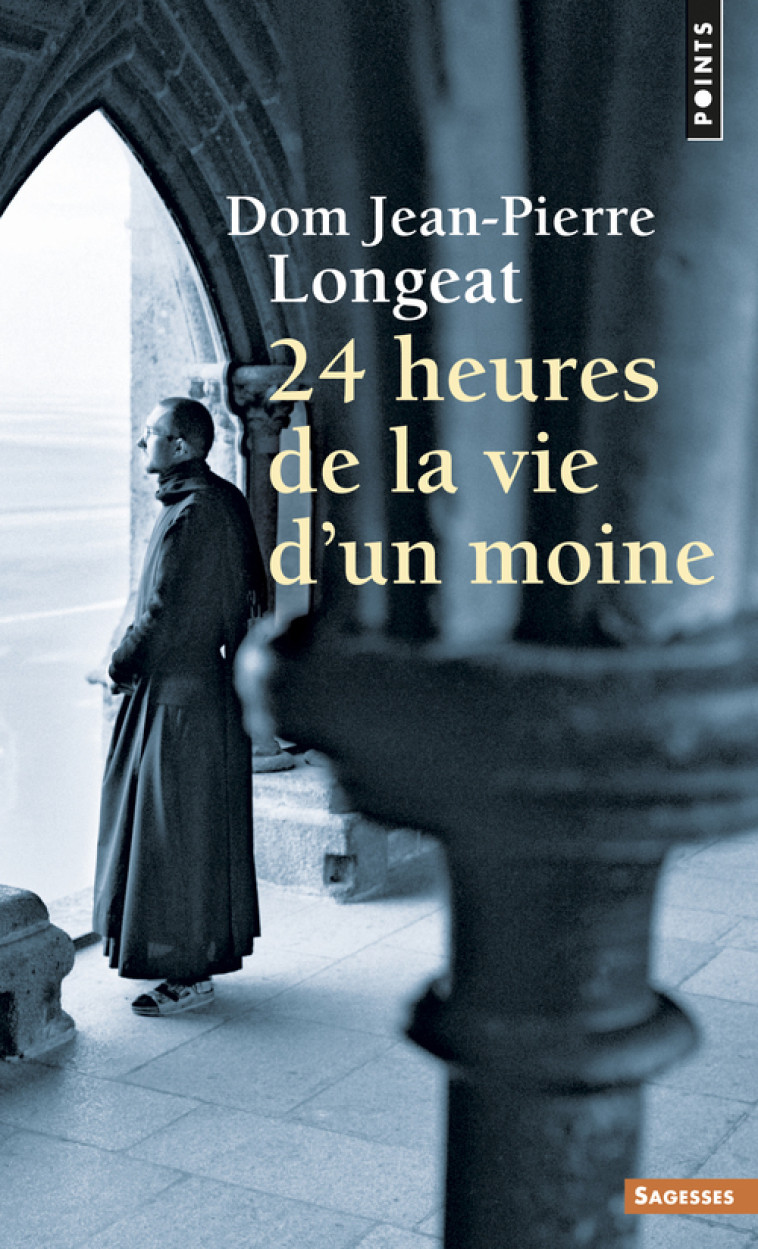 Vingt-quatre heures de la vie d'un moine - Dom Jean-Pierre Longeat - POINTS