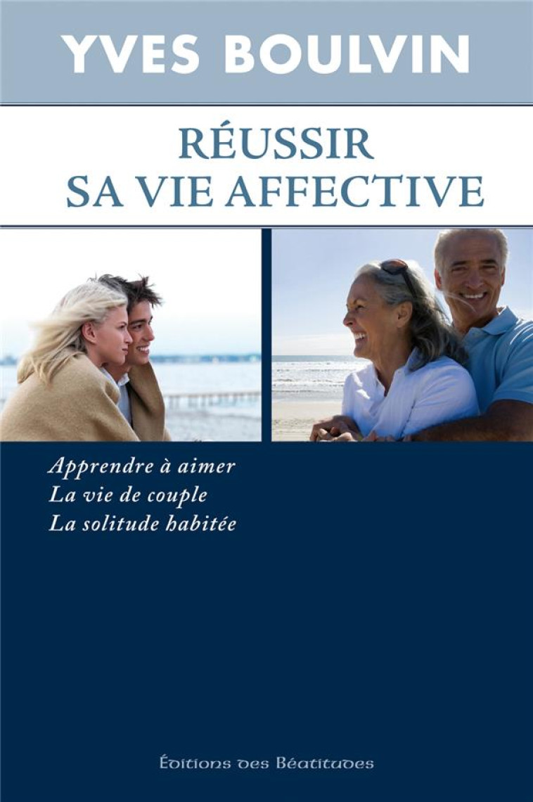 REUSSIR SA VIE AFFECTIVE - APPRENDRE A AIMER - LA VIE DE COUPLE - LA SOLITUDE HABITEE - BOULVIN YVES - BEATITUDES