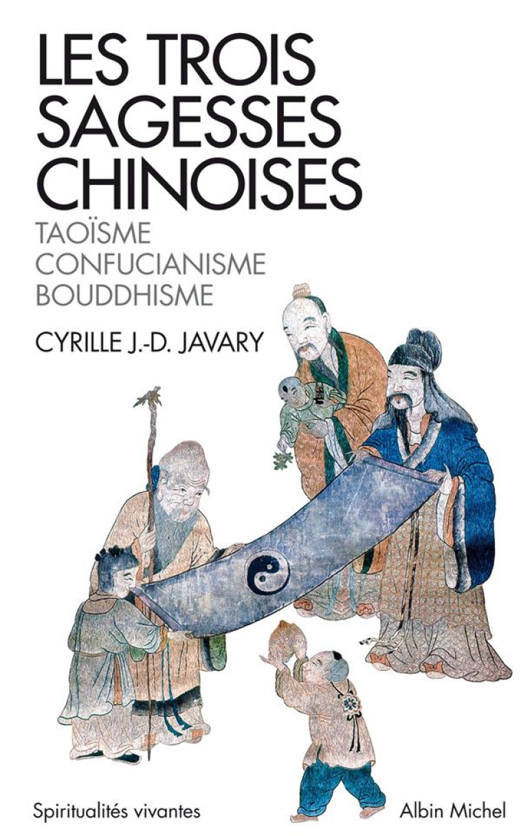 SPIRITUALITES VIVANTES POCHE - T269 - LES TROIS SAGESSES CHINOISES - TAOISME, CONFUCIANISME, BOUDDHI - JAVARY CYRILLE J.-D. - ALBIN MICHEL