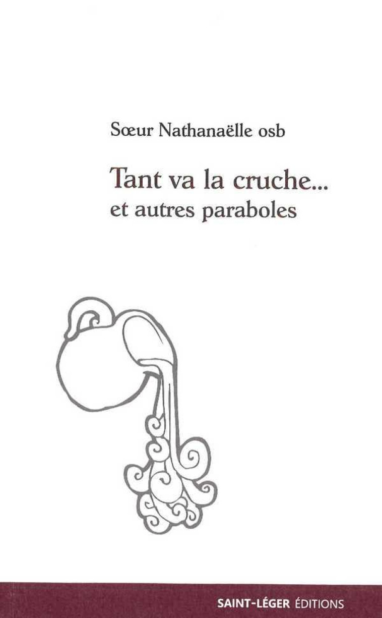 TANT VA LA CRUCHE... ET AUTRES PARABOLES - NATHANAELLE OSB. - Saint-Léger éditions