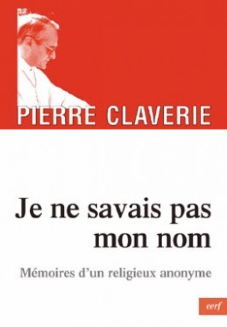 Je ne savais pas mon nom - Mémoires d'un religieux anonyme - Claverie Pierre - CERF