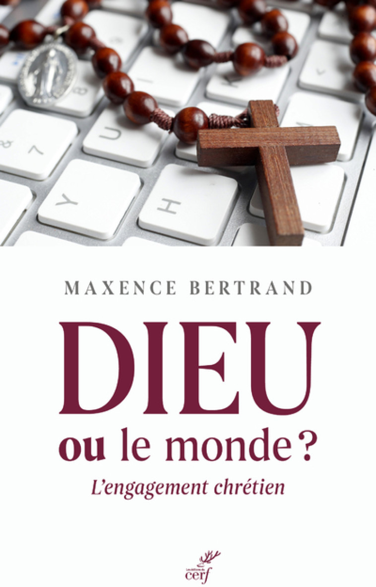 DIEU OU LE MONDE ? L'ENGAGEMENT CHRETIEN - Bertrand Maxence, BERTRAND MAXENCE  - CERF