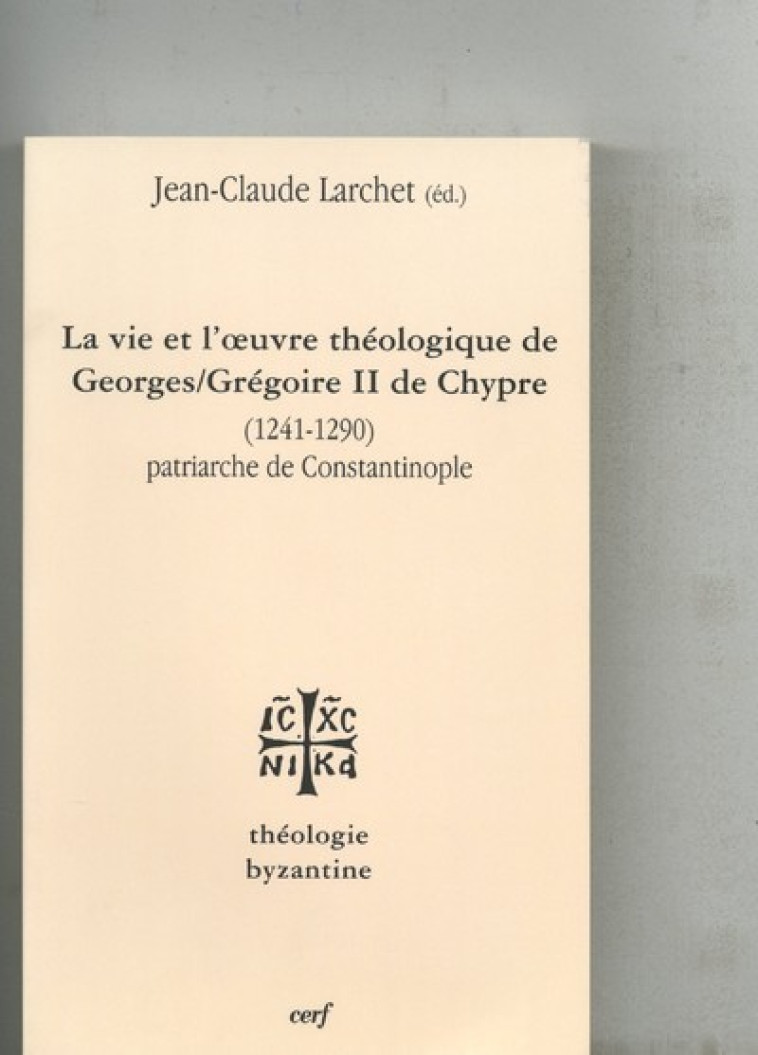 LA VIE ET L'UVRE DE GEORGES/GREGOIRE II DE CHYPRE(1241-1290) PATRIARCHE DE CONSTANTINOPLE - Larchet Jean-Claude, Larchet jean-clau. , LARCHET JEAN-CLAUDE  - CERF