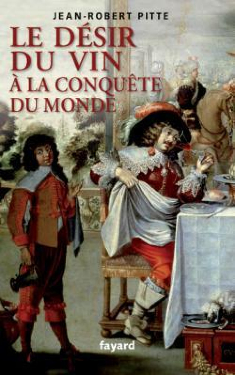 Le désir du vin. A la conquête du monde - Pitte Jean-Robert - FAYARD