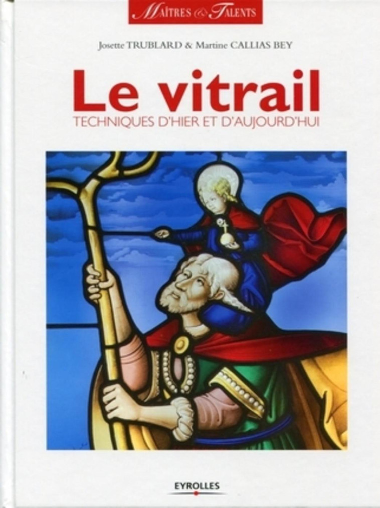 Le vitrail - Trublard Josette, Callias Bey Martine - EYROLLES