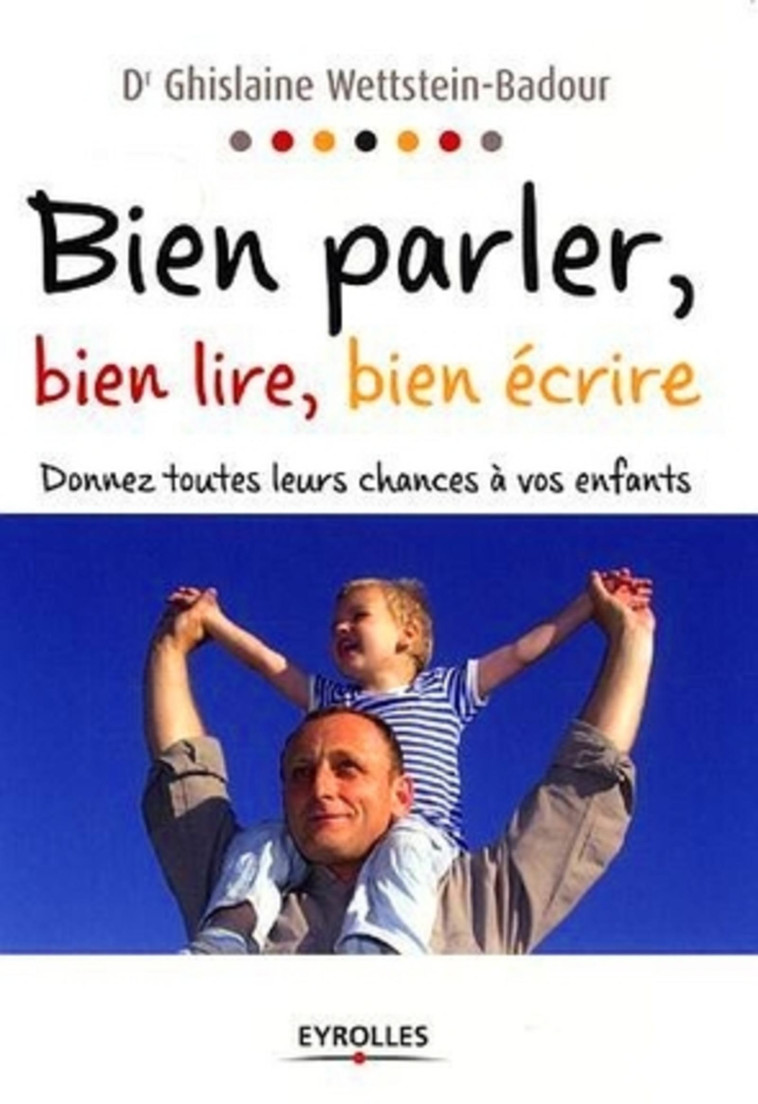 BIEN PARLER, BIEN LIRE, BIEN ECRIRE. DONNEZ TOUTES LEURS CHANCES A VOS ENFANTS - Wettstein-Badour Ghislaine - ORGANISATION