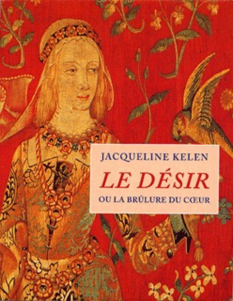 Le Désir ou La brûlure du coeur - Kelen Jacqueline - TABLE RONDE