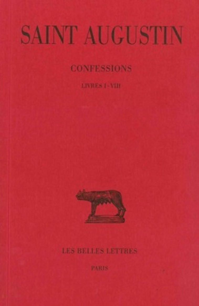 Confessions. Tome I : Livre I-VIII - Augustin (Saint) Augustin (Saint), Labriolle Pierre de, De Labriolle Pierre - BELLES LETTRES