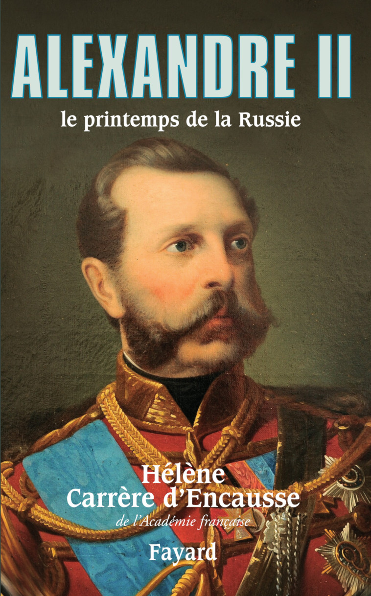 Alexandre II, le printemps de la Russie - Carrère d'Encausse Hélène - FAYARD