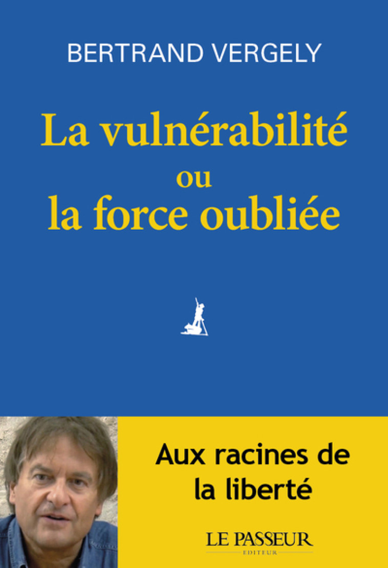 La vulnérabilité ou la force oubliée - Vergely Bertrand - LE PASSEUR