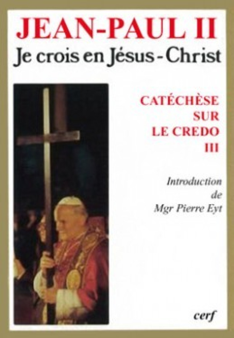 JE CROIS EN JESUS-CHRIST - CATECHESE SUR LE CREDO3 - Jean Paul II Jean Paul II, JEAN PAUL II  - CERF