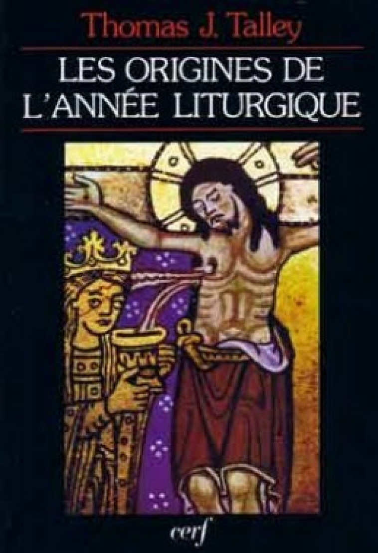 LES ORIGINES DE L'ANNÉE LITURGIQUE - Talley Thomas J., TALLEY THOMAS J.  - CERF