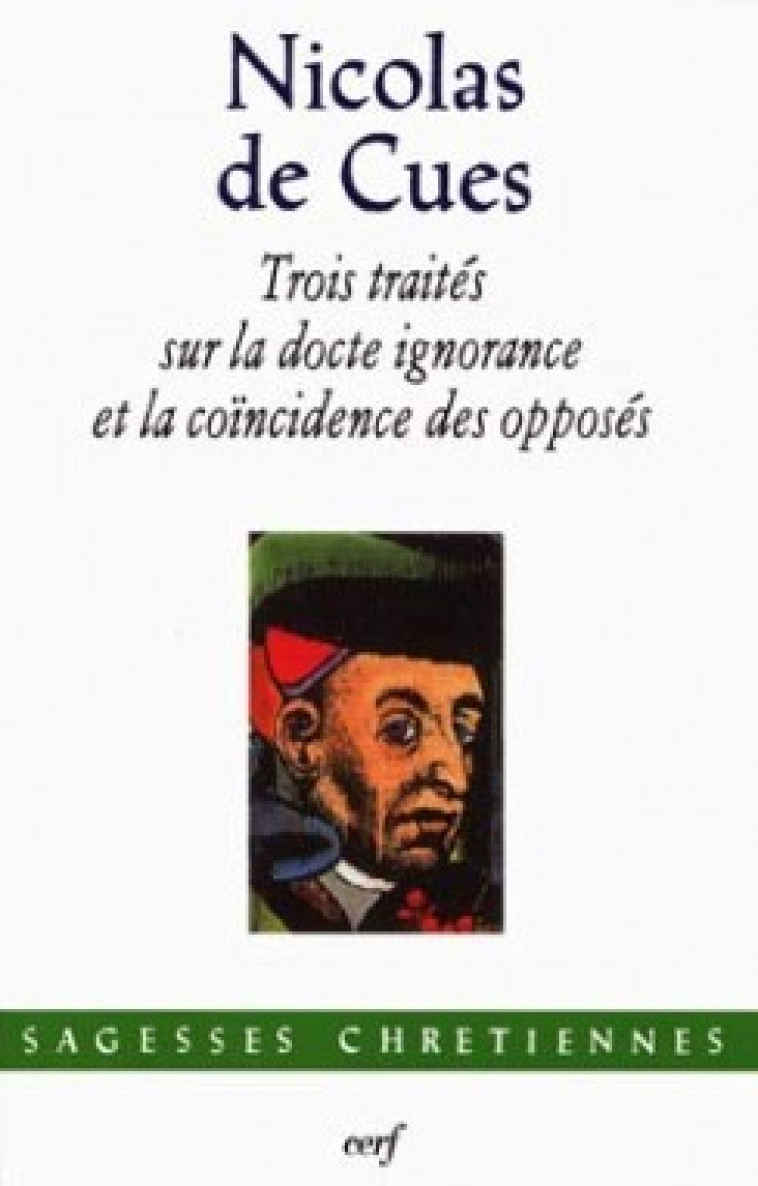 TROIS TRAITÉS SUR LA DOCTE IGNORANCE ET LA COÏNCIDENCE DES OPPOSÉS - Nicolas de Cues Nicolas de Cues, Nicolas de Cues  - CERF