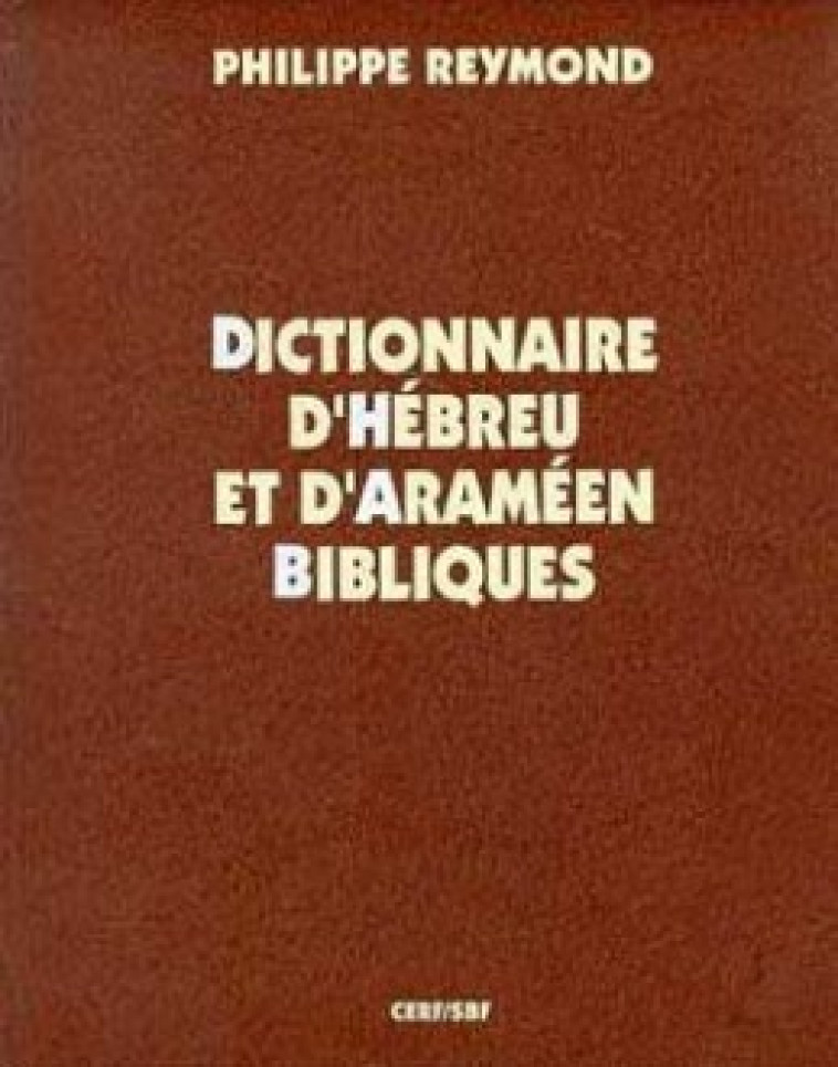 DICTIONNAIRE D'HÉBREU ET D'ARAMÉEN BIBLIQUES - Reymond Philippe, REYMOND PHILIPPE  - CERF