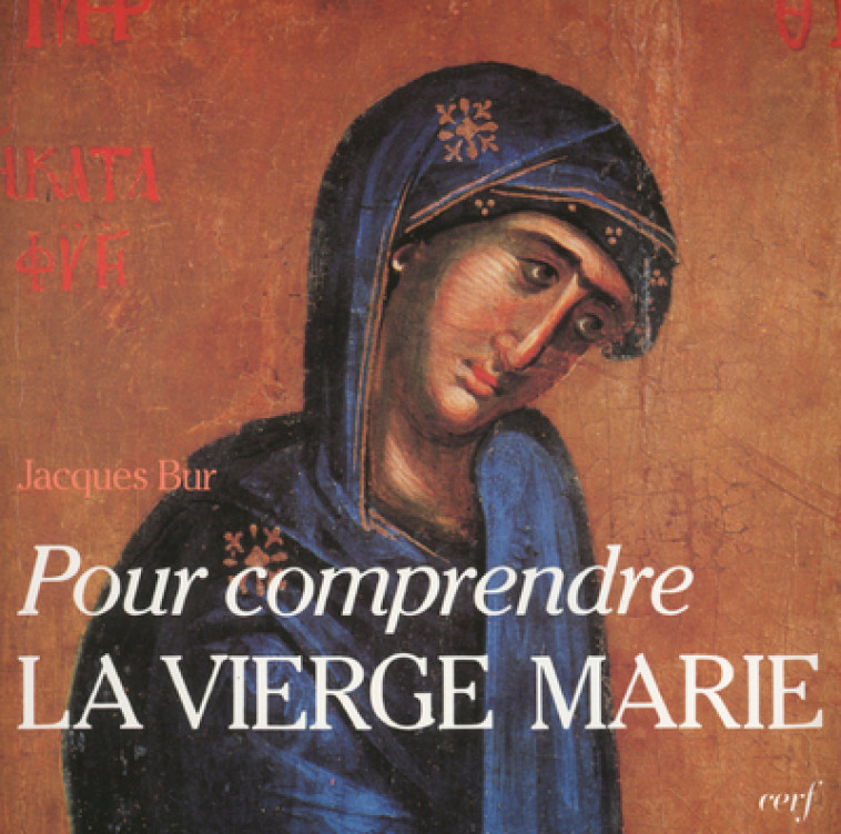 POUR COMPRENDRE LA VIERGE MARIE - Bur Jacques, BUR JACQUES  - CERF