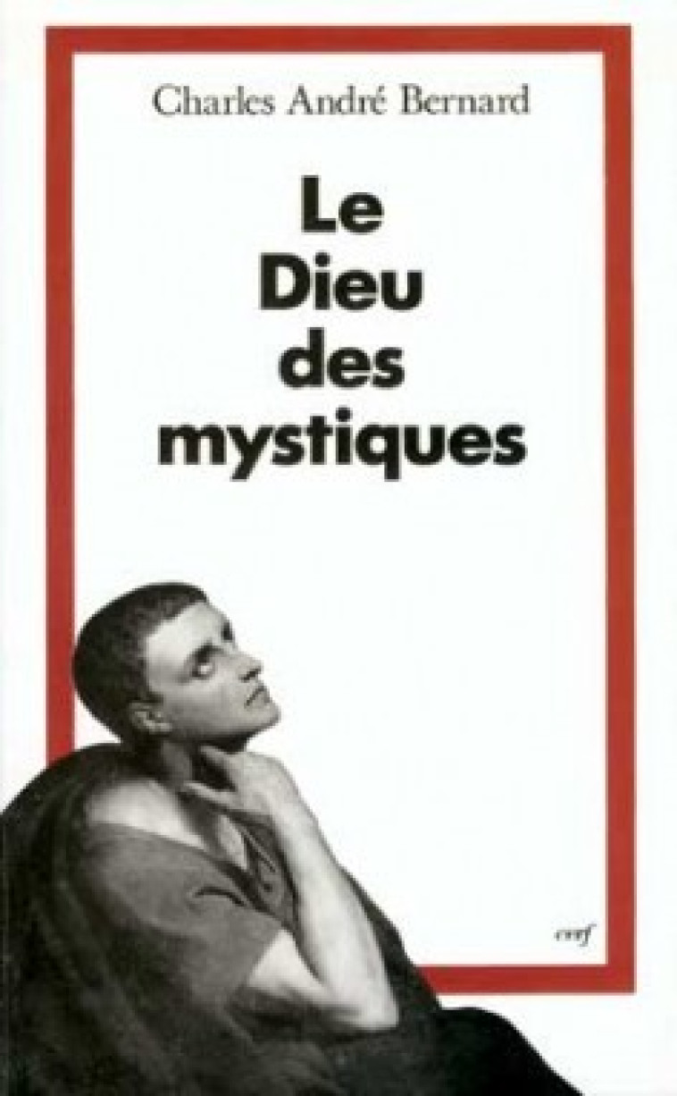 LE DIEU DES MYSTIQUES - Bernard Charles-André, BERNARD CHARLES-ANDRE  - CERF