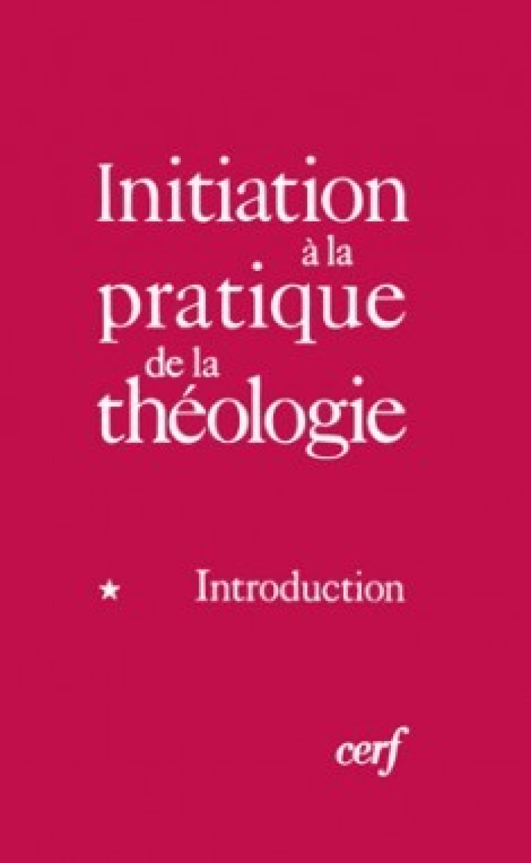 INITIATION A LA PRATIQUE DE LA THEOLOGIE - TOME 1INTRODUCTION - Lauret Bernard, Refoulé François, Lauret bernard , REFOULE FRANCOIS  - CERF