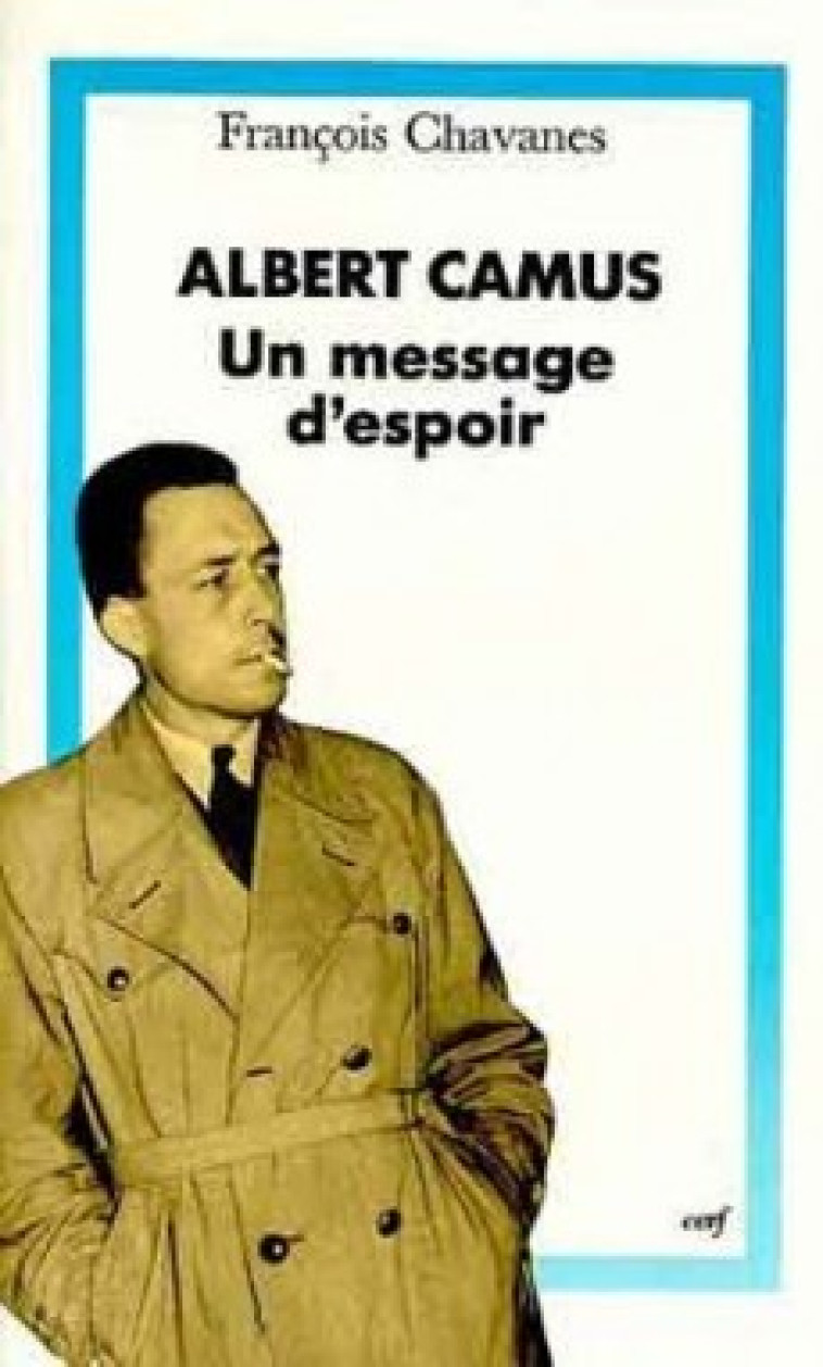 ALBERT CAMUS, UN MESSAGE D'ESPOIR - Chavanes François, CHAVANES FRANCOIS  - CERF