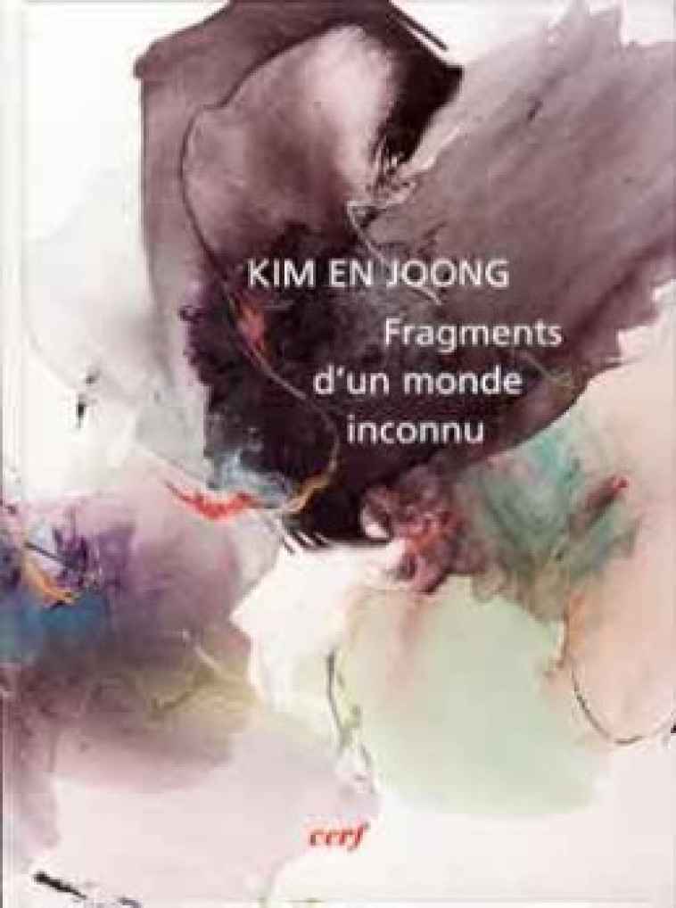 FRAGMENTS D'UN MONDE INCONNU - Kim En-Joong, KIM EN-JOONG  - CERF