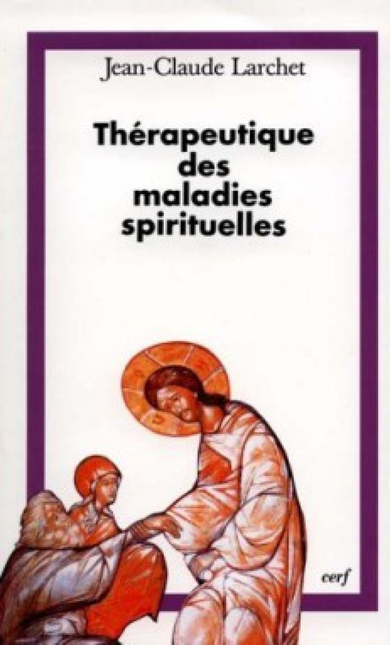 THÉRAPEUTIQUE DES MALADIES SPIRITUELLES - Larchet Jean-Claude, LARCHET JEAN-CLAUDE  - CERF