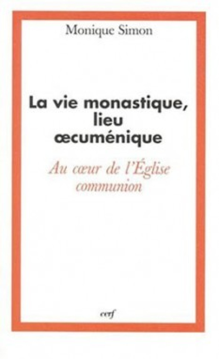 LA VIE MONASTIQUE, LIEU CUMENIQUE AU CUR DE L'EGLISE-COMMUNION - Simon Monique, SIMON MONIQUE  - CERF