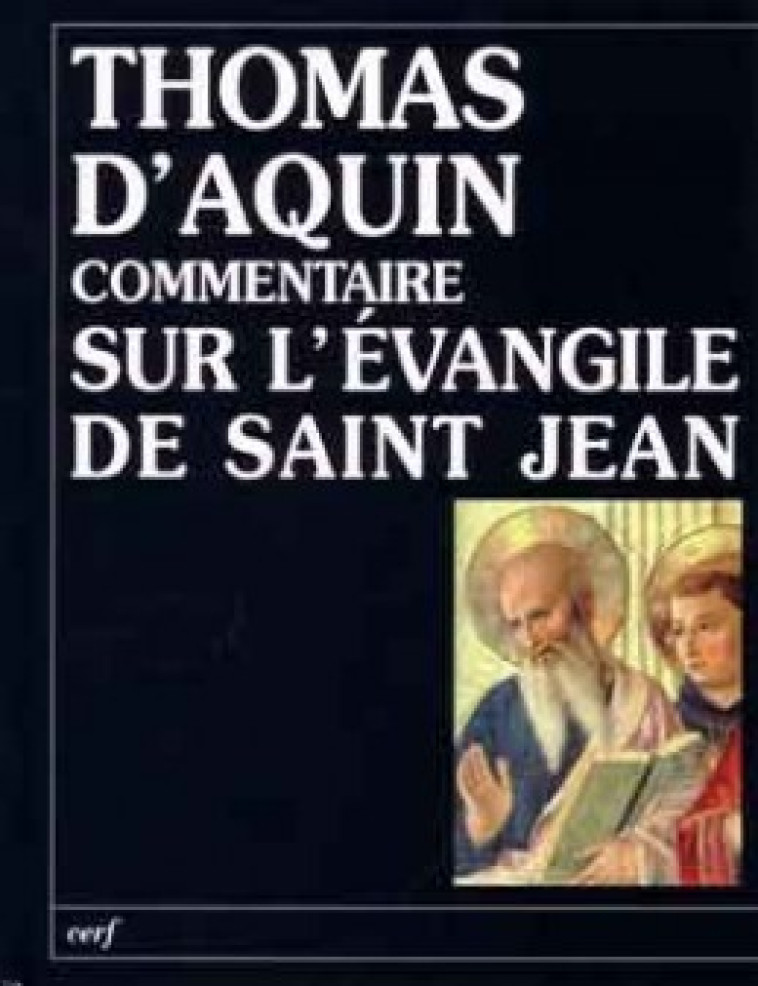 COMMENTAIRE SUR L'EVANGILE DE SAINT JEAN - TOME 1 - Thomas d'Aquin Thomas d'Aquin, Thomas d'Aquin  - CERF