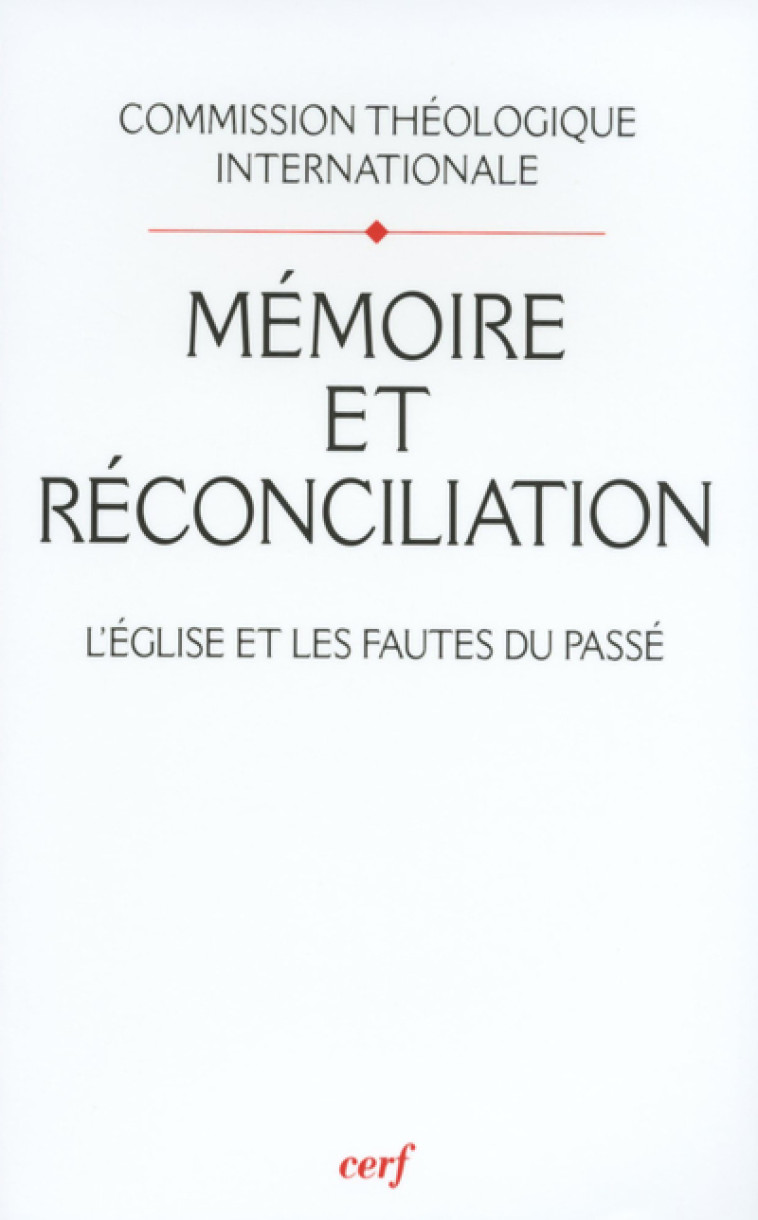 MÉMOIRE ET RÉCONCILIATION - Commission Théologique Internationale Commission Théologique Internationale, COMMISSION THEOLOGIQUE INTERNATIONALE , COM THEOLOGIQUE INT  - CERF