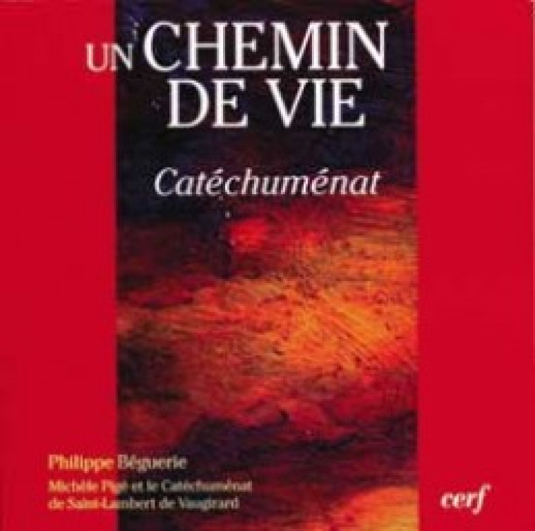 UN CHEMIN DE VIE - CATECHUMENAT - Béguerie Philippe, BEGUERIE PHILIPPE  - CERF