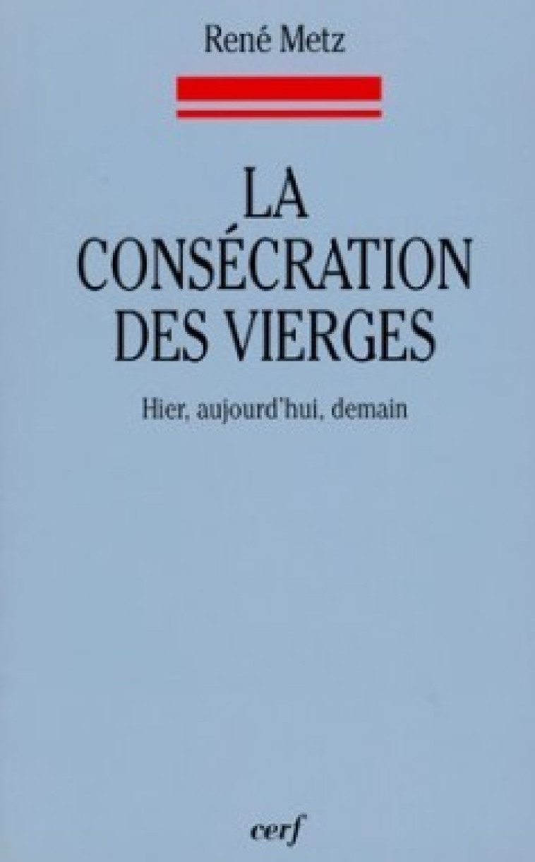 LA CONSECRATION DES VIERGES - HIER, AUJOURD'HUI, DEMAIN - Metz René, METZ RENE  - CERF