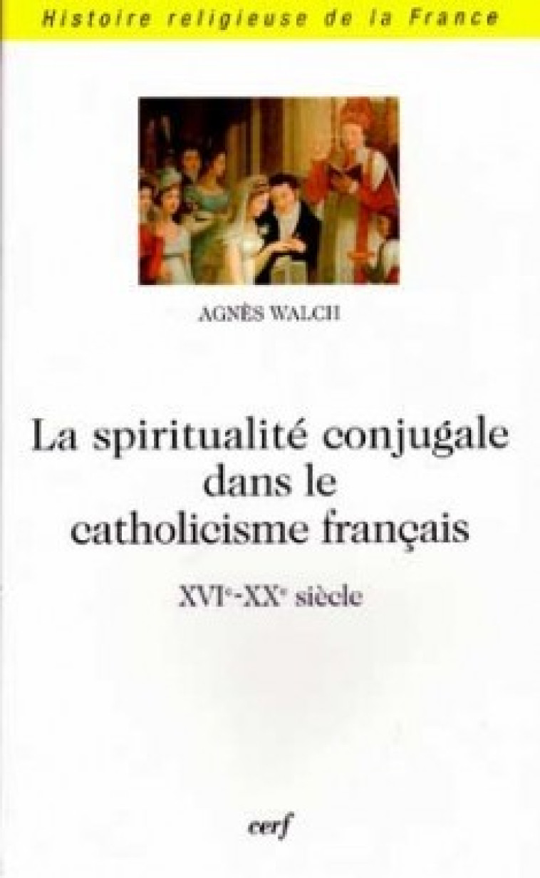 SPIRITUALITÉ CONJUGALE DANS LE CATHOLICISME FRANÇAIS - Walch Agnès, Walch Agnes  - CERF