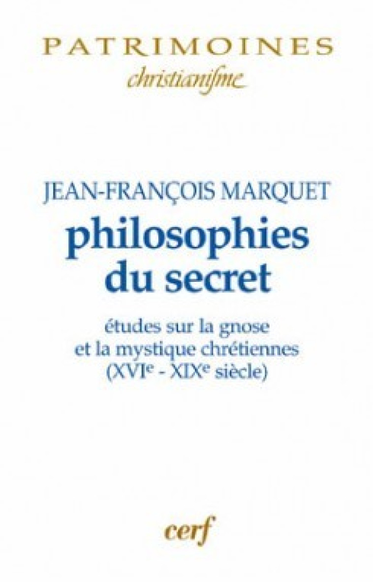 PHILOSOPHIES DU SECRET - ETUDES SUR LA GNOSE ET LAMYSTIQUE CHRETIENNES (XVIE-XIXE SIECLE) - Marquet Jean-François, MARQUET Jean-Francois  - CERF