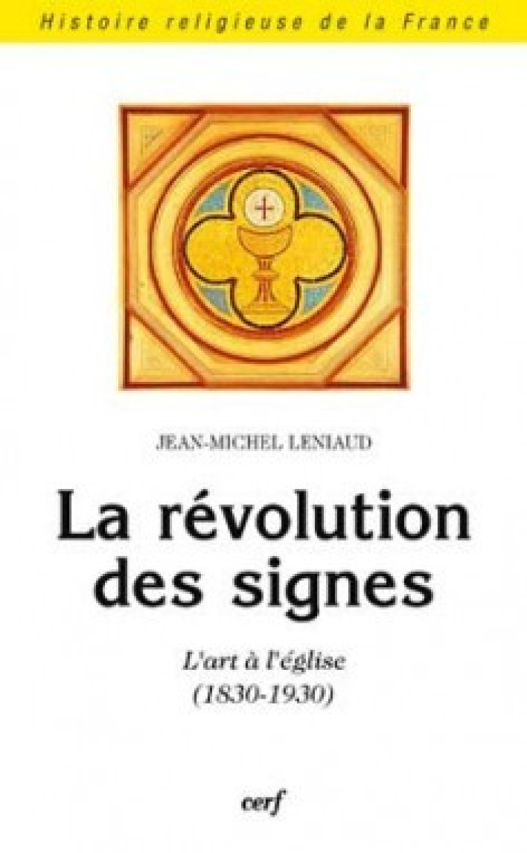 LA REVOLUTION DES SIGNES - L'ART A L'EGLISE (1830-1930) - Leniaud Jean-Michel, leniaud jean-michel  - CERF