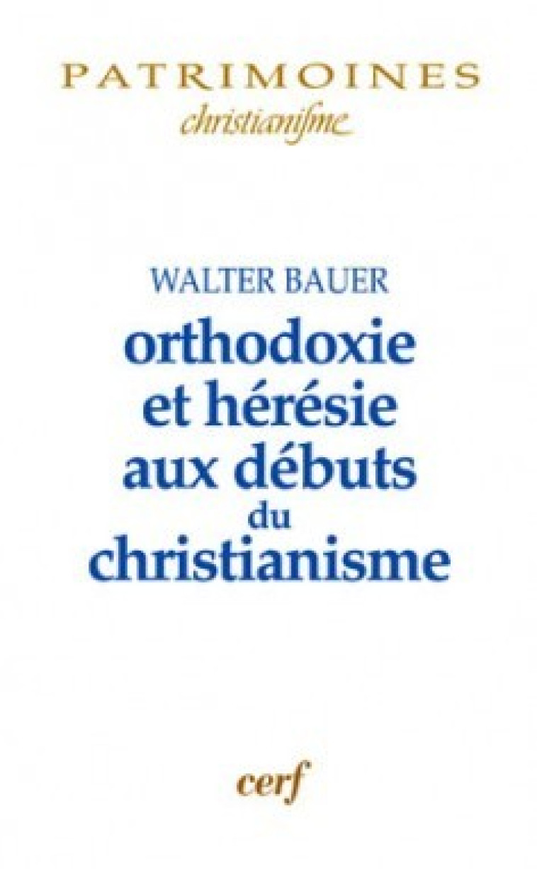 ORTHODOXIE ET HERESIE AUX DEBUTS DU CHRISTIANISME - Bauer Walter, Le Boulluec Alain, Vuagnat Philippe, BAUER WALTER , Le boulluec alain , VUAGNAT PHILIPPE  - CERF