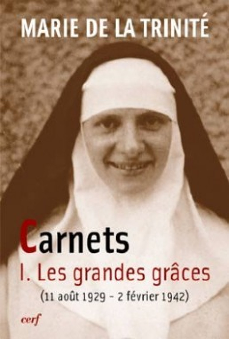 CARNETS 1 LES GRANDES GRACES (11 AOUT 1929 - 2 FEVRIER 1942) - Marie de la Trinité Marie de la Trinité, MARIE DE LA TRINITÉ  - CERF