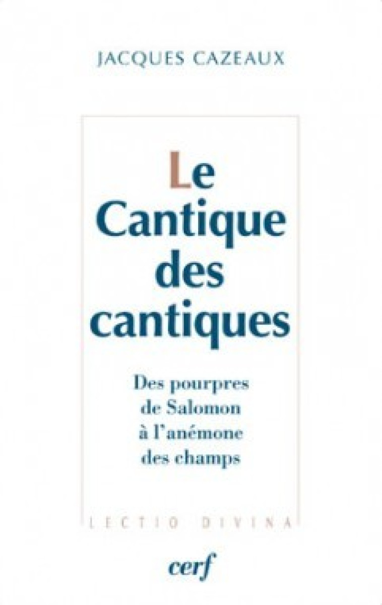 LE CANTIQUE DES CANTIQUES - DES POURPRES DE SALOMON A L'ANEMONE DES CHAMPS - Cazeaux Jacques, CAZEAUX JACQUES  - CERF