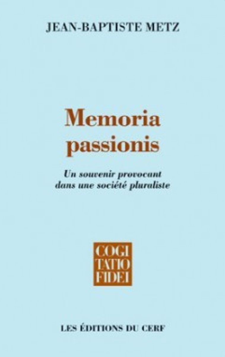 MEMORIA PASSIONIS - UN SOUVENIR PROVOCANT DANS UNESOCIETE PLURALISTE - Metz Jean-Baptiste, METZ JEAN-BAPTISTE  - CERF