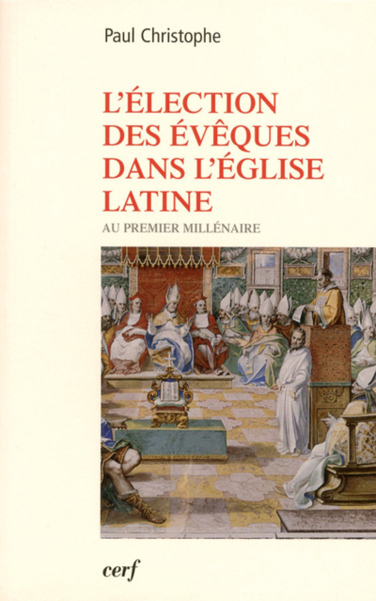 L'ÉLECTION DES ÉVÊQUES DANS L'ÉGLISE LATINE AU PREMIER MILLÉNAIRE - Christophe Paul, CHRISTOPHE PAUL  - CERF