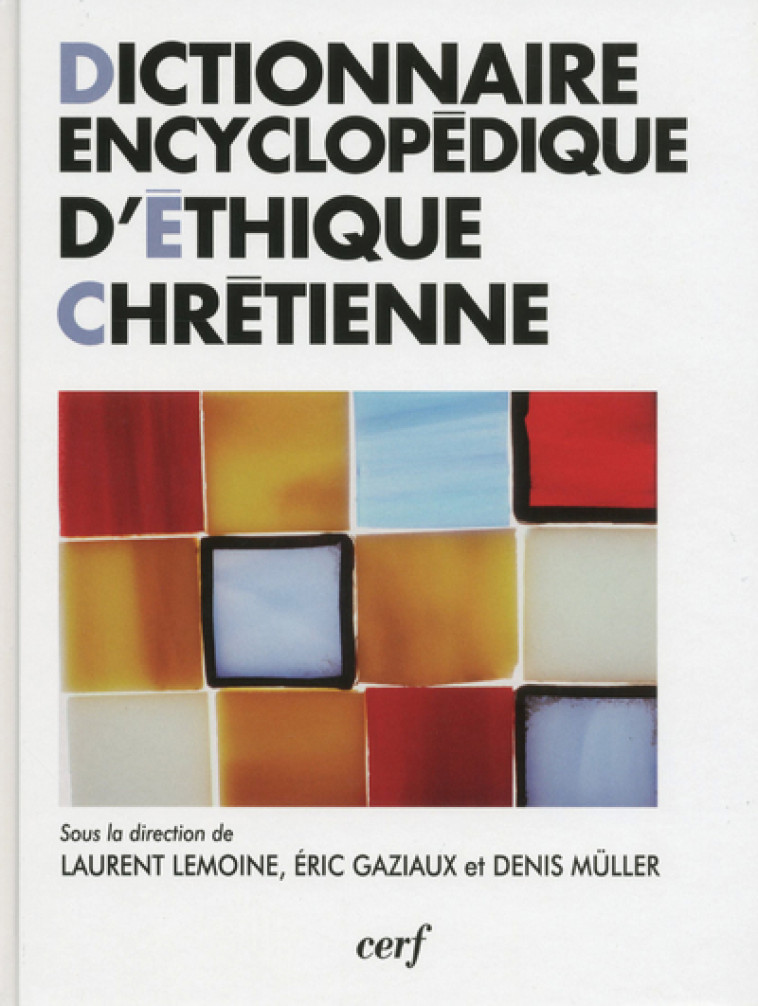 DICTIONNAIRE ENCYCLOPÉDIQUE D'ÉTHIQUE CHRÉTIENNE - Gaziaux Éric, Lemoine Laurent, MULLER DENIS , LEMOINE LAURENT , GAZIAUX ERIC  - CERF